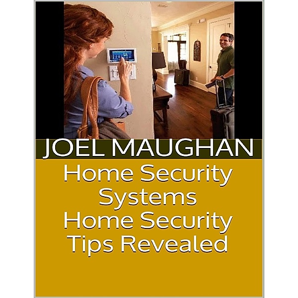 Home Security Systems: Home Security Tips Revealed, Joel Maughan