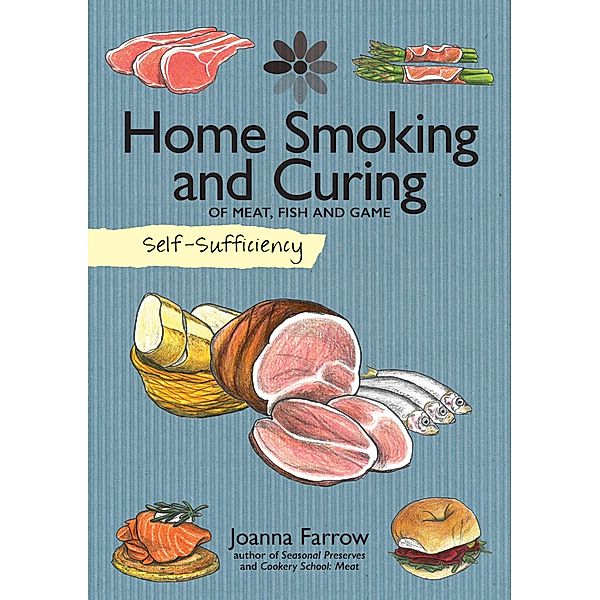 Home Smoking and Curing of Meat, Fish and Game / Self-Sufficiency, Joanna Farrow