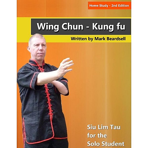Home Study - 2nd Edition Wing Chun - Kung fu Siu Lim Tau for the Solo Student, Mark Beardsell