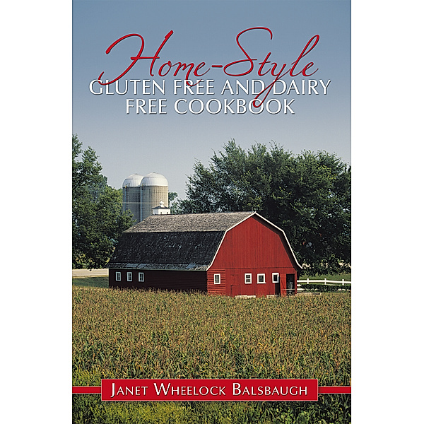Home-Style Gluten Free and Dairy Free Cookbook, Janet Wheelock Balsbaugh
