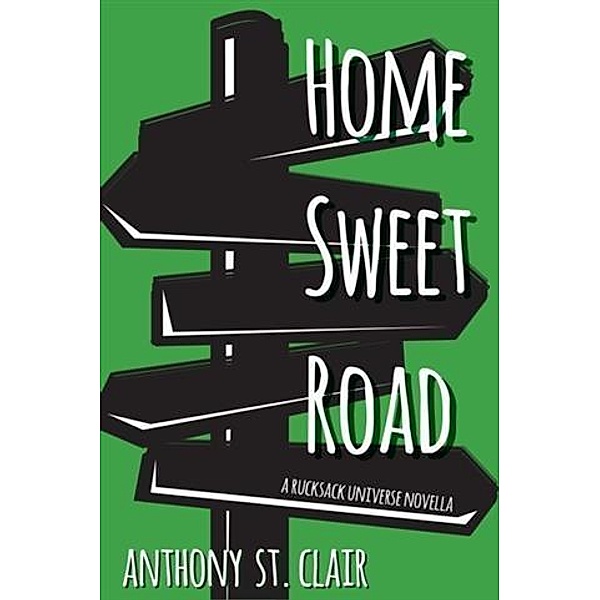 Home Sweet Road: A Rucksack Universe Novella / Anthony St. Clair, Anthony St. Clair