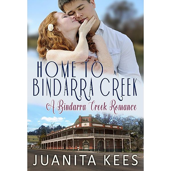 Home to Bindarra Creek (A Bindarra Creek Romance) / A Bindarra Creek Romance, Juanita Kees