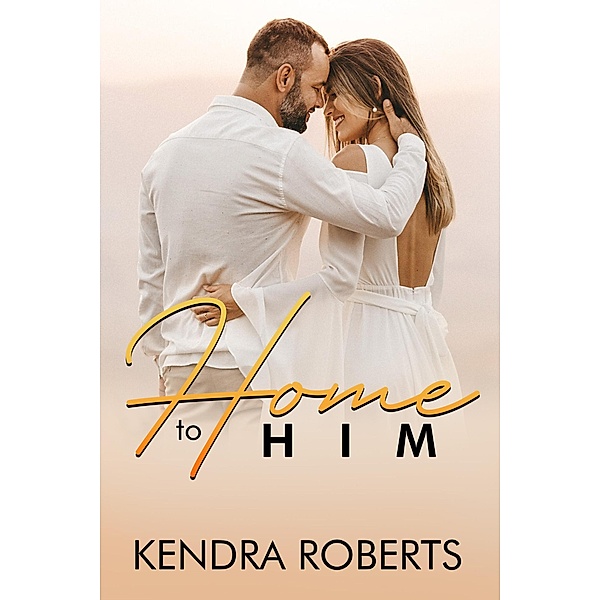 Home to Him: A Romance Novel (Love Reunion, #1) / Love Reunion, Kendra Roberts