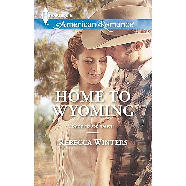 Home To Wyoming (Mills & Boon American Romance) (Daddy Dude Ranch, Book 2) / Mills & Boon American Romance, Rebecca Winters