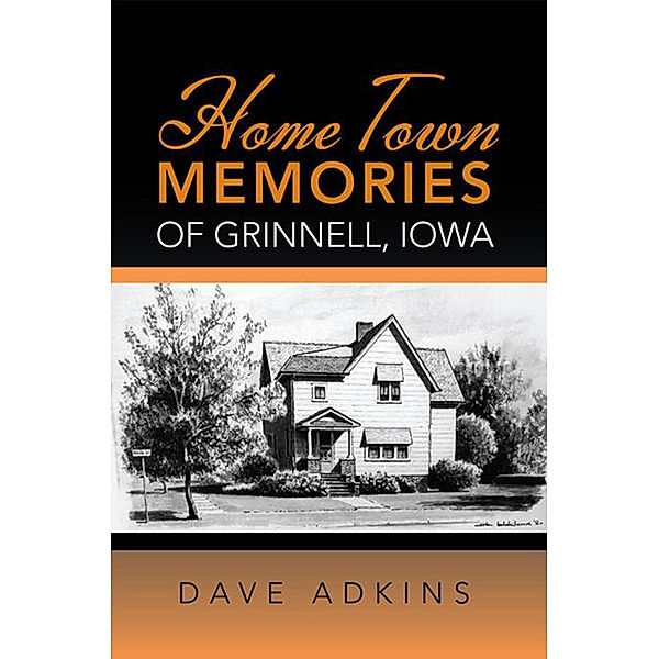 Home Town Memories of Grinnell, Iowa, Dave Adkins