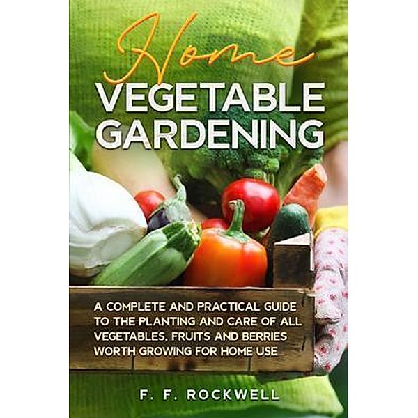 Home Vegetable Gardening, F. F. Rockwell