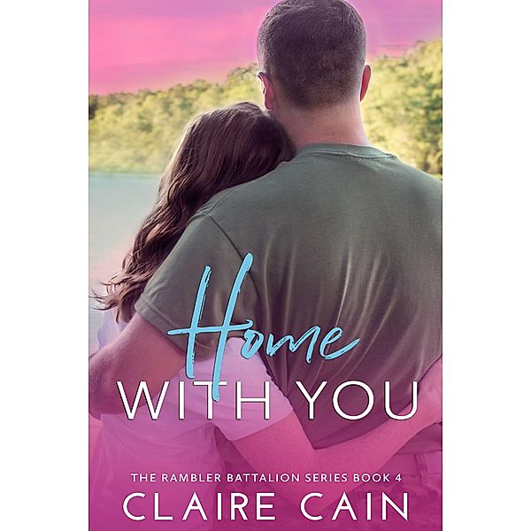 Home With You (The Rambler Battalion Series, #4) / The Rambler Battalion Series, Claire Cain
