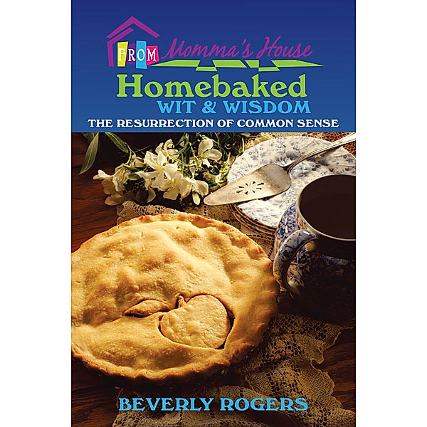 Homebaked Wit and Wisdom from Momma’S House, Beverly Rogers