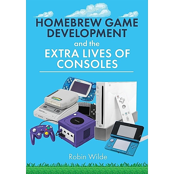 Homebrew Game Development and The Extra Lives of Consoles, Wilde Robin Wilde