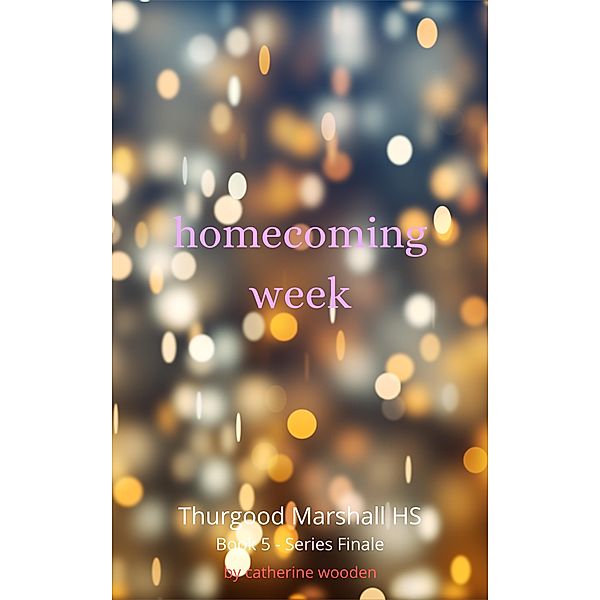 Homecoming Week (Thurgood Marshall High School, #5) / Thurgood Marshall High School, Catherine Wooden