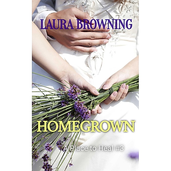 Homegrown (A Place to Heal, #3) / A Place to Heal, Laura Browning