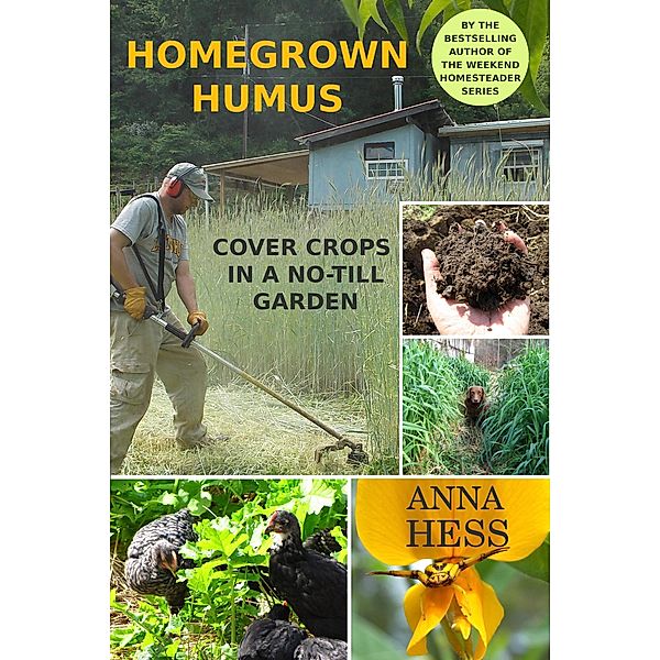 Homegrown Humus: Cover Crops in a No-Till Garden (Permaculture Gardener, #1) / Permaculture Gardener, Anna Hess