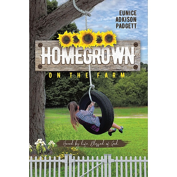 Homegrown on the Farm / Christian Faith Publishing, Inc., Eunice Adkison Padgett