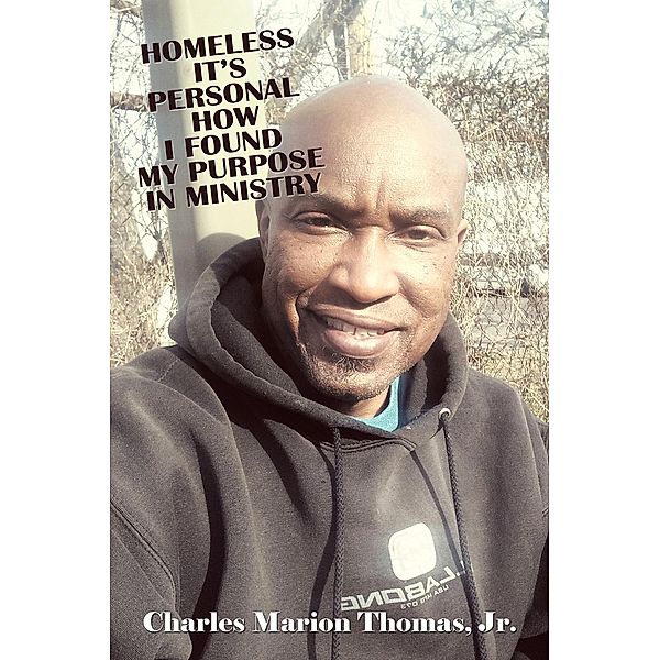 Homeless It's Personal How I Found My Purpose in Ministry, Charles Marion Thomas Jr.