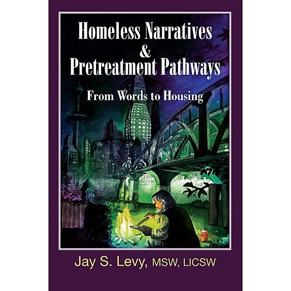 Homeless Narratives & Pretreatment Pathways / Loving Healing Press, Jay S. Levy