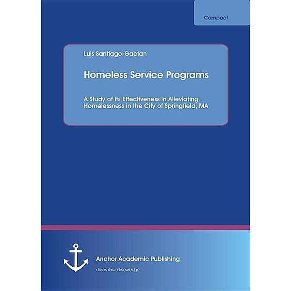 Homeless Service Programs. A Study of its Effectiveness in Alleviating Homelessness in the City of Springfield, MA, Luis Santiago-Gaetan