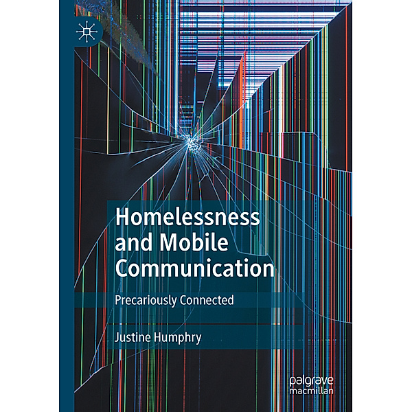 Homelessness and Mobile Communication, Justine Humphry