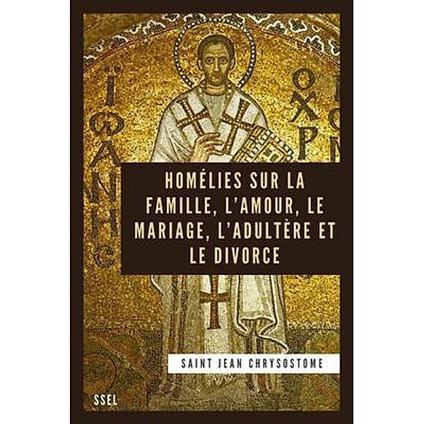 Homélies sur la Famille, l'Amour, le Mariage, l'Adultère et le Divorce / SSEL, Saint Jean Chrysostome
