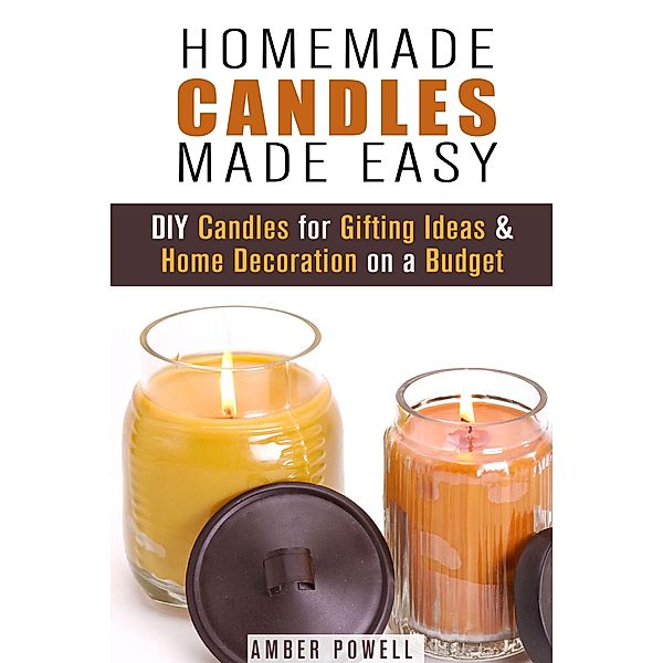 Homemade Candles Made Easy: DIY Candles for Gifting Ideas & Home Decoration on a Budget (DIY Decoration and Aromatherapy) / DIY Decoration and Aromatherapy, Amber Powell