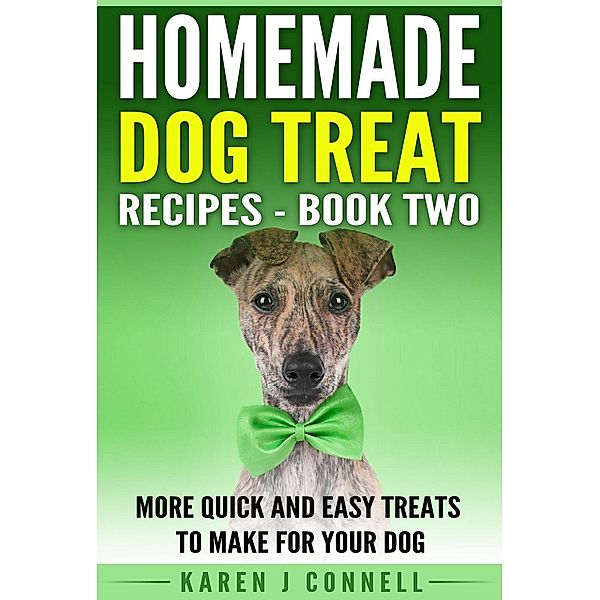 Homemade Dog Treat Recipes Book 2- More Quick and Easy Treats to Make for Your Dog, Karen Connell