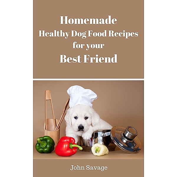 Homemade Healthy Dog Food Recipes, John Savage