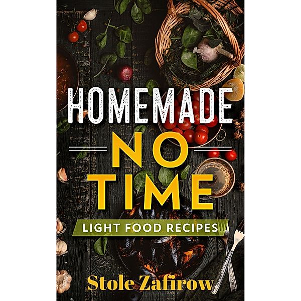 Homemade no Time - Light Food Recipes, Stole Zafirow