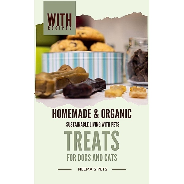 Homemade & Organic Treats: for Dogs and Cats (Sustainable Living with Pets, #1) / Sustainable Living with Pets, Neema Young