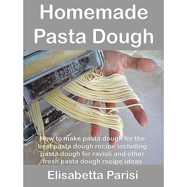 Homemade Pasta Dough / Elisabetta Parisi, Elisabetta Parisi