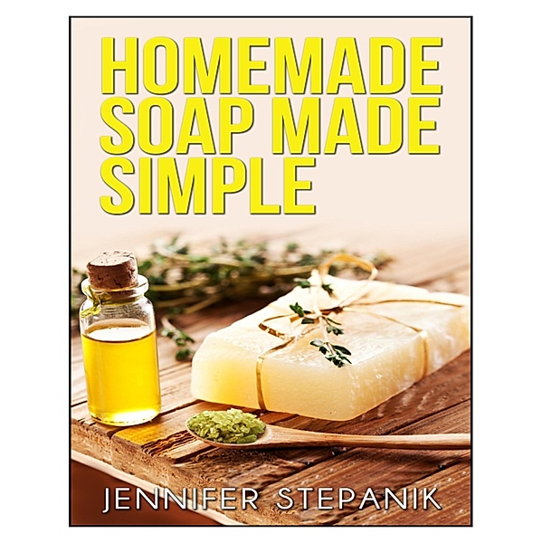 Homemade Soap Made Simple, Jennifer Stepanik