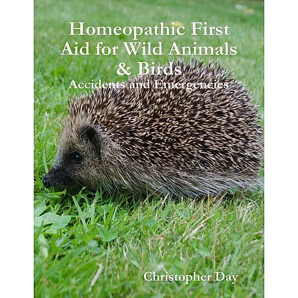 Homeopathic First Aid for Wild Animals & Birds: Accidents and Emergencies, Christopher Day