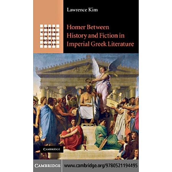 Homer between History and Fiction in Imperial Greek Literature, Lawrence Kim