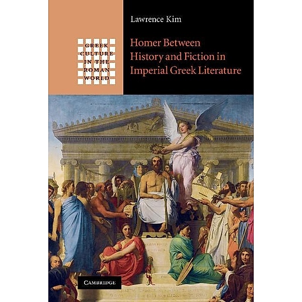 Homer between History and Fiction in Imperial Greek Literature / Greek Culture in the Roman World, Lawrence Kim