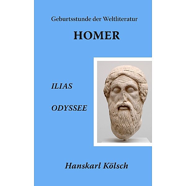 Homer - Ilias - Odyssee - Die Geburtsstunde der Weltliteratur, Hanskarl Kölsch
