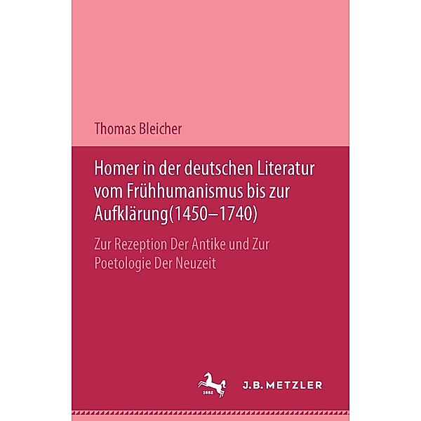 Homer in der deutschen Literatur vom Frühhumanismus bis zur Aufklärung (1450-1740), Thomas Bleicher