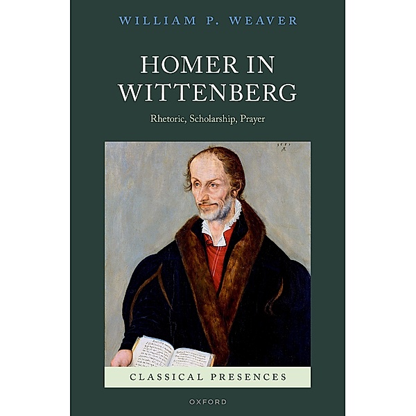 Homer in Wittenberg / Classical Presences, William P. Weaver