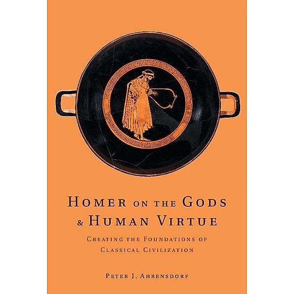Homer on the Gods and Human Virtue, Peter J. Ahrensdorf