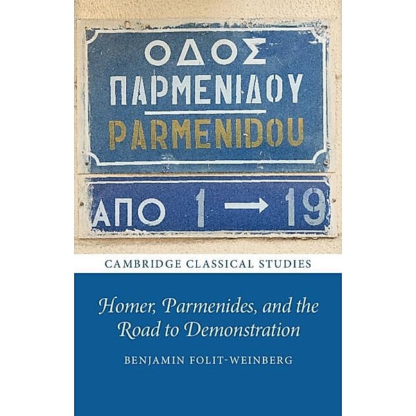 Homer, Parmenides, and the Road to Demonstration / Cambridge Classical Studies, Benjamin Folit-Weinberg