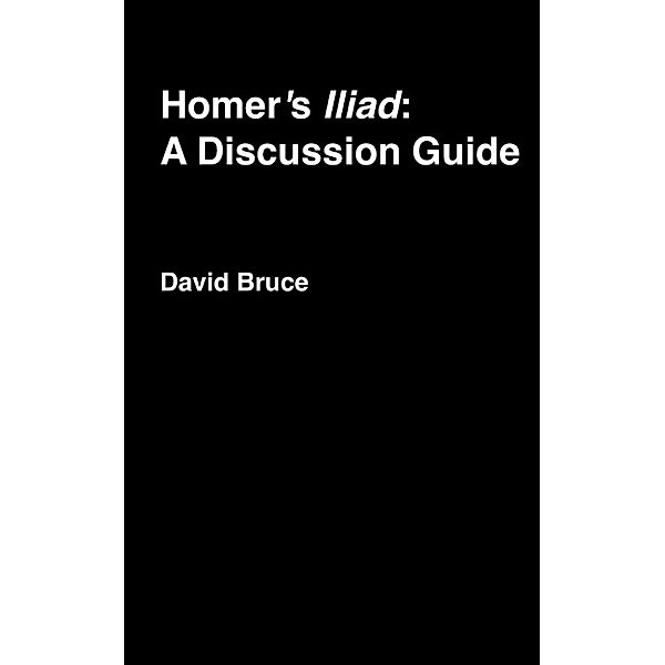 Homer's Iliad: A Discussion Guide, David Bruce