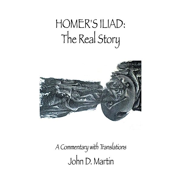 Homer's Iliad: The Real Story, John D. Martin