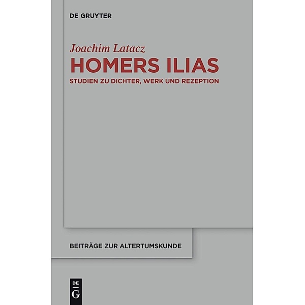 Homers Ilias / Beiträge zur Altertumskunde Bd.327, Joachim Latacz