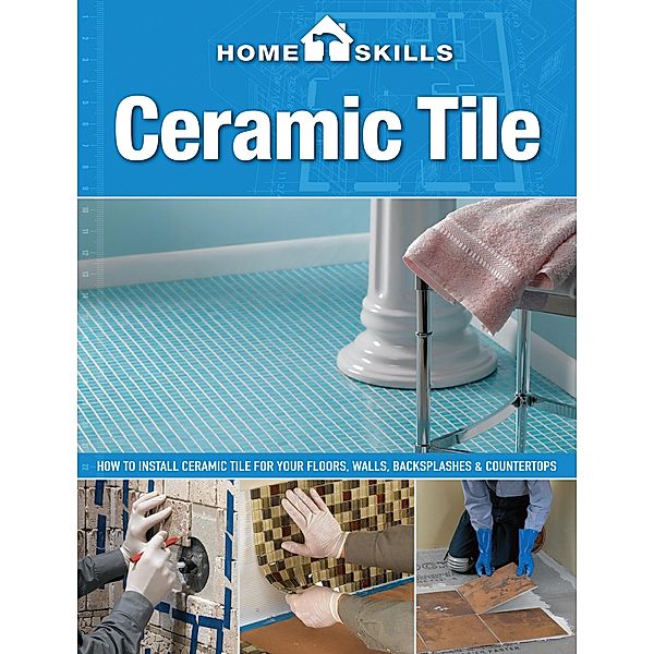 HomeSkills: Ceramic Tile, Editors of Cool Springs Press