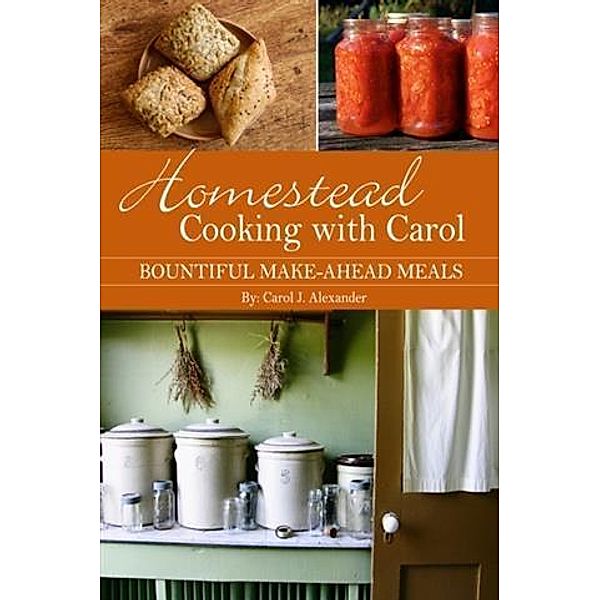 Homestead Cooking with Carol, Carol J. Alexander