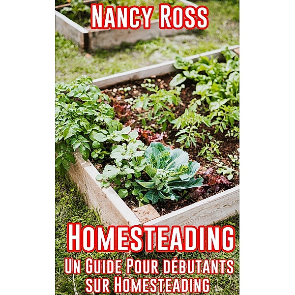 Homesteading: Un guide pour débutants sur Homesteading, Nancy Ross