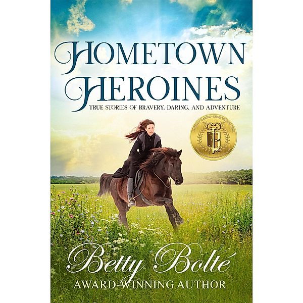 Hometown Heroines: True Stories of Bravery, Daring, and Adventure, Betty Bolte