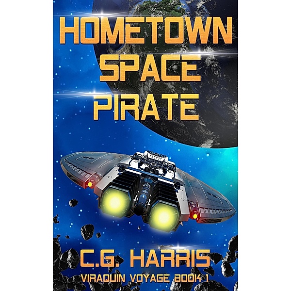 Hometown Space Pirate (Viraquin Voyage, #1) / Viraquin Voyage, C. G. Harris