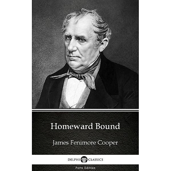 Homeward Bound by James Fenimore Cooper - Delphi Classics (Illustrated) / Delphi Parts Edition (James Fenimore Cooper) Bd.15, James Fenimore Cooper