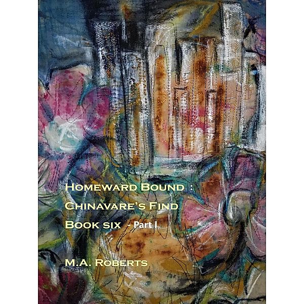 Homeward Bound: Chinavare's Find Book Six - Part I / Chinavare's Find, M. A. Roberts