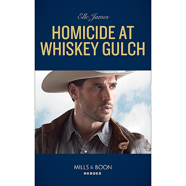 Homicide At Whiskey Gulch (Mills & Boon Heroes) (The Outriders Series, Book 1) / Heroes, Elle James