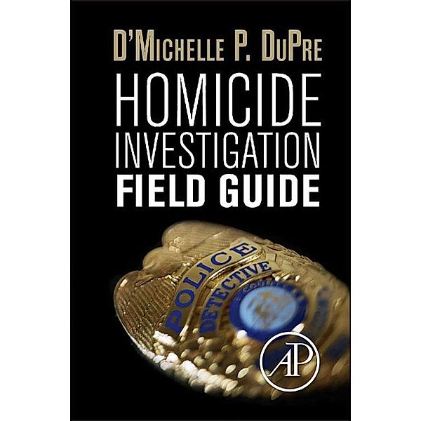 Homicide Investigation Field Guide, D'Michelle P. DuPre