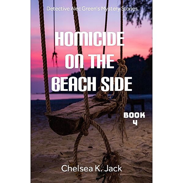 Homicide on the Beach Side (Detective Alec Green's Mystery Stories, #4) / Detective Alec Green's Mystery Stories, Chelsea K. Jack